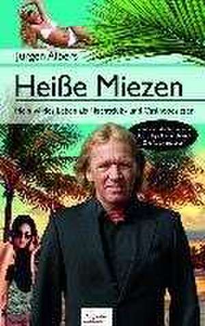 Heiße Miezen - Mein wildes Leben als Nachtclub- und Casinobesitzer de Jürgen Albers