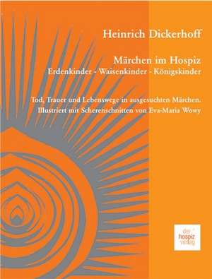 Märchen im Hospiz: Erdenkinder - Waisenkinder - Königskinder de Heinrich Dickerhoff