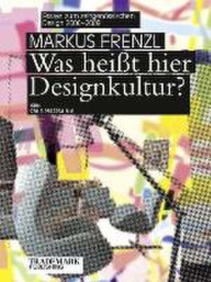 Was heißt hier Designkultur? Essays zum zeitgenössischen Design 20062009 de Markus Frenzl