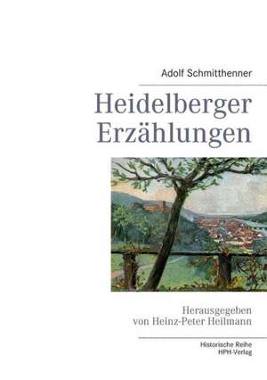 Heidelberger Erzählungen de Adolf Schmitthenner