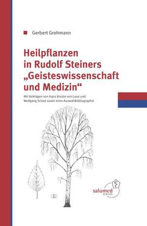 Heilpflanzen in Rudolfs Steiner Geisteswissenschaft und Medizin de Gerbert Grohmann