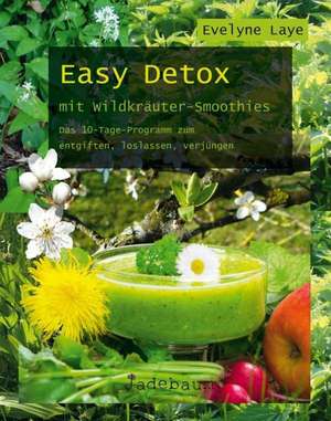 Easy Detox mit Wildkräuter-Smoothies de Evelyne Laye