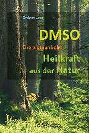 DMSO - Die erstaunliche Heilkraft aus der Natur de Evelyne Laye