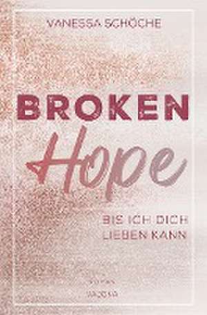 BROKEN Hope - Bis ich dich lieben kann de Vanessa Schöche