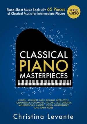 Classical Piano Masterpieces. Piano Sheet Music Book with 65 Pieces of Classical Music for Intermediate Players (+Free Audio) de Christina Levante