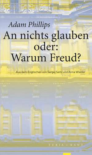An nichts glauben oder: Warum Freud? de Adam Phillips
