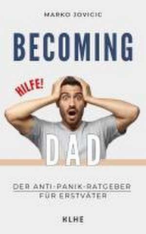 Becoming Dad: Der Anti-Panik Ratgeber für Erstväter de Jovicic Marko