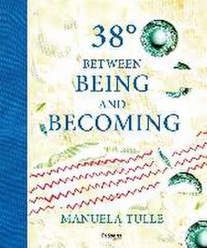 38° zwischen sein und werden / 38° between being and becoming de Manuela Tulle