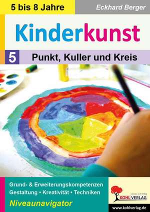 Kinderkunst / Band 5: Punkt, Kuller & Kreis de Eckhard Berger