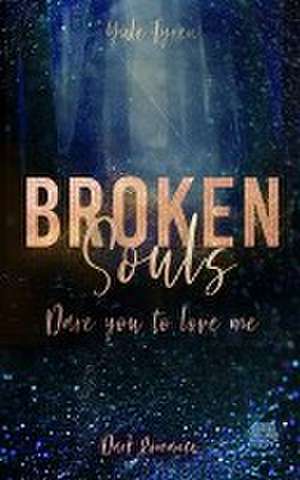 Broken Souls - Dare you to love me (Band 1) de Yule Tyren