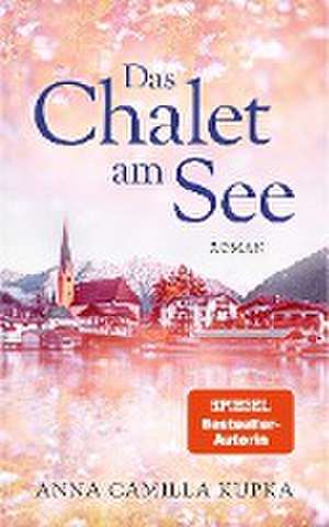 Das Chalet am See: Roman | SPIEGEL-Bestseller-Autorin de Anna Kupka