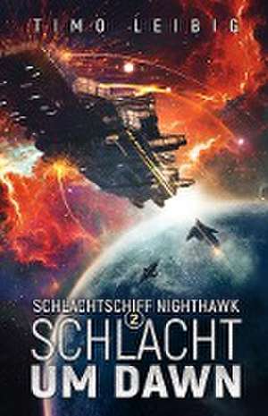 Schlachtschiff Nighthawk: Schlacht um Dawn de Timo Leibig