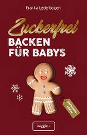 Zuckerfrei backen für Babys (Weihnachtsedition) de Franka Lederbogen