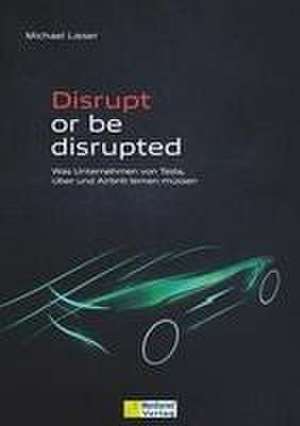 Disrupt or be disrupted de Michael Lieser