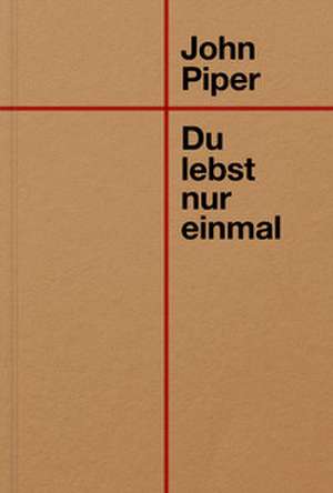 Du lebst nur einmal de John Piper