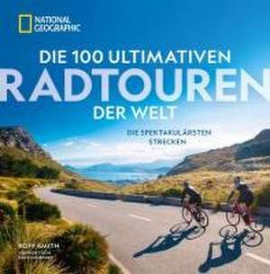 Die 100 ultimativen Radtouren der Welt de Roff Smith