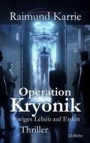 Operation Kryonik - Ewiges Leben auf Erden - Thriller de Raimund Karrie