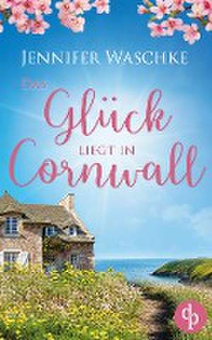 Das Glück liegt in Cornwall de Jennifer Waschke