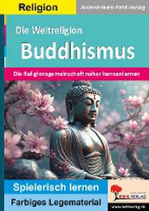 Die Weltreligion Buddhismus de Autorenteam Kohl-Verlag