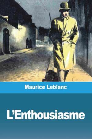 L'Enthousiasme de Maurice Leblanc