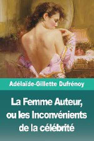 La Femme Auteur, ou les Inconvénients de la célébrité de Adélaïde-Gillette Dufrénoy