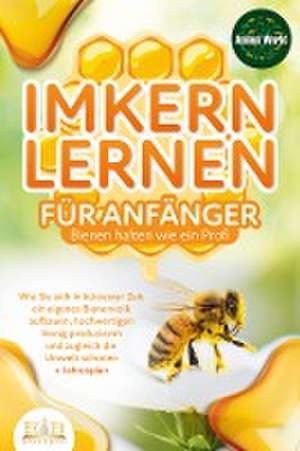 IMKERN LERNEN FÜR ANFÄNGER - Bienen halten wie ein Profi: Wie Sie sich in kürzester Zeit ein eigenes Bienenvolk aufbauen, hochwertigen Honig produzieren und zugleich die Umwelt schonen + Jahresplan de Animal World