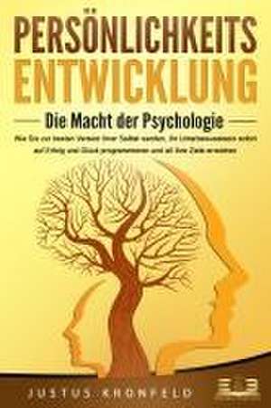 PERSÖNLICHKEITSENTWICKLUNG - Die Macht der Psychologie: Wie Sie zur besten Version Ihrer selbst werden, Ihr Unterbewusstsein sofort auf Erfolg und Glück programmieren und all Ihre Ziele erreichen de Justus Kronfeld