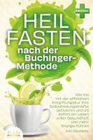 Heilfasten nach der BUCHINGER-METHODE: Wie Sie mit der effektiven Entgiftungskur Ihre Selbstheilungskräfte aktivieren und ab sofort ein Leben voller Gesundheit und mehr Energie führen inkl. Rezepte de Pure Cure