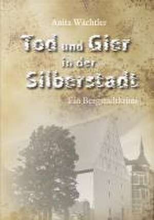 Tod und Gier in der Silberstadt de Anita Wächtler