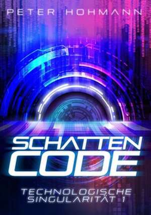 Schattencode (Technologische Singularität 1) de Peter Hohmann