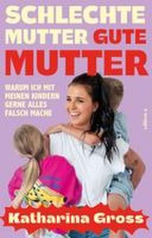 Schlechte Mutter, gute Mutter de Katharina Gross