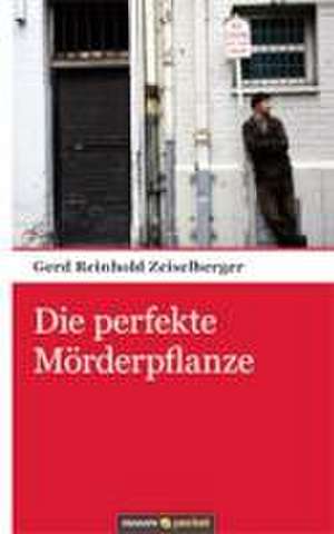 Die perfekte Mörderpflanze de Gerd Reinhold Zeiselberger