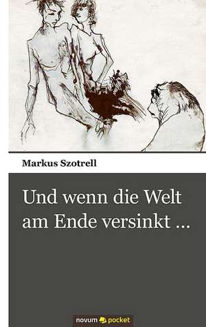 Und wenn die Welt am Ende versinkt ... de Markus Szotrell