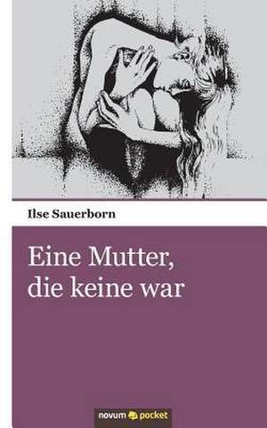 Eine Mutter, Die Keine War: ] de Ilse Sauerborn