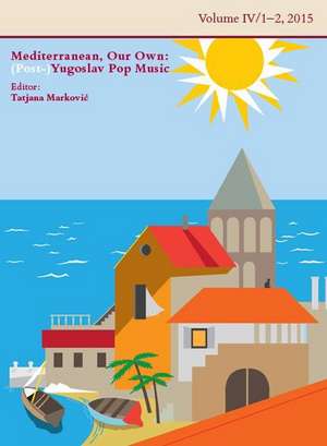 Mediterranean, Our Own: (Post-)Yugoslav Pop Music de Tatjana Markovic