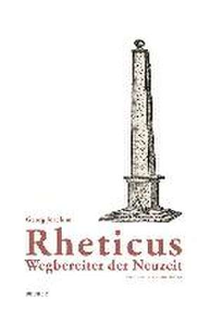 Rheticus - Wegbereiter der Neuzeit. Eine Würdigung de Philipp Schöbi