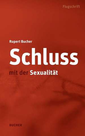 Schluss mit der Sexualität de Rupert Bucher