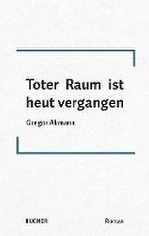 Toter Raum ist heut vergangen de Gregor Akmann