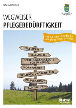 Wegweiser Pflegebedürftigkeit. Ausgabe Niederösterreich de Waltraud Steigele