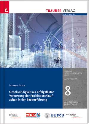 Geschwindigkeit als Erfolgsfaktor Verkürzung der Projektdurchlaufzeiten in der Bauausführung de Markus Baier