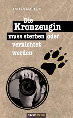 Die Kronzeugin Muss Sterben Oder Vernichtet Werden: 40 Jahre Auf Der Flucht VOR Dem Leben de Evelyn Martyre