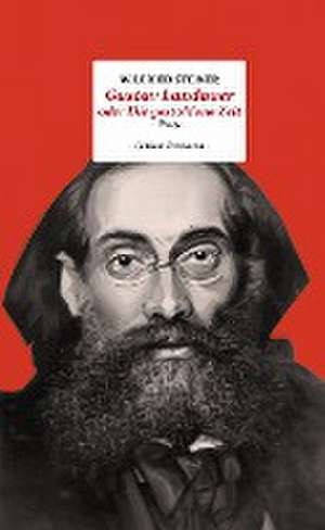 Gustav Landauer oder Die gestohlene Zeit de Wilfried Steiner