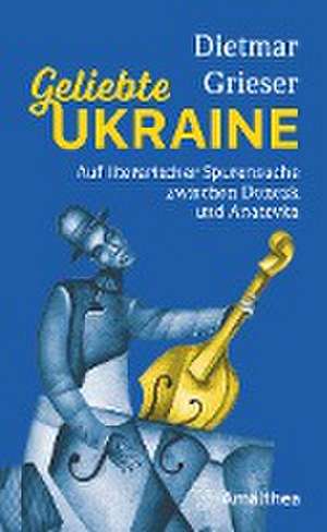 Geliebte Ukraine de Dietmar Grieser