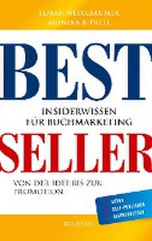 Bestseller. Insiderwissen für Buchmarketing von der Idee bis zur Promotion. Mein eigenes Buch schreiben, veröffentlichen und vermarkten. Tipps von Insidern für Self Publisher, Eigenverleger & Verlage de Elmar Weixlbaumer