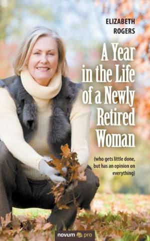 A Year in the Life of a Newly Retired Woman de Elizabeth Rogers