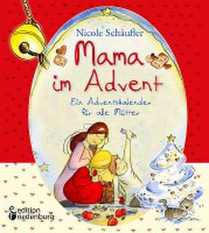 Mama im Advent - Ein Adventskalender für alle Mütter de Nicole Schäufler