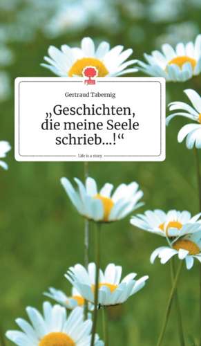 Geschichten, die meine Seele schrieb...!. Life is a Story - story.one de Gertraud Tabernig