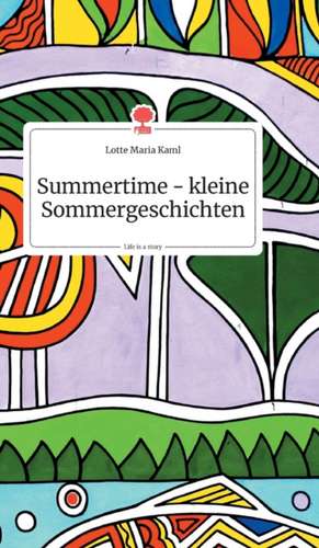 Summertime - kleine Sommergeschichten. Life is a Story - story.one de Lotte Maria Kaml