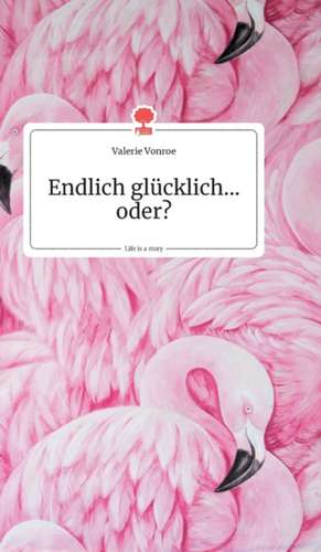 Endlich glücklich...oder? Life is a Story de Valerie Vonroe