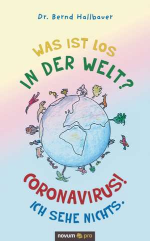 Was ist los in der Welt? Coronavirus! Ich sehe nichts. de Bernd Hallbauer